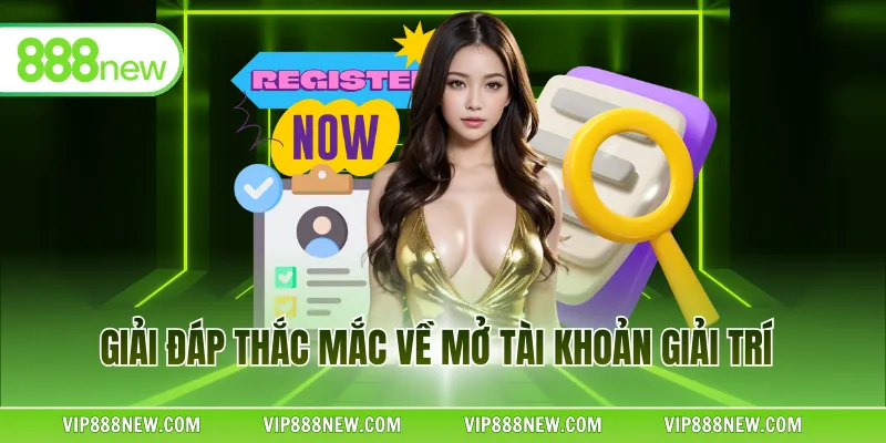 Giải đáp thắc mắc về mở tài khoản giải trí