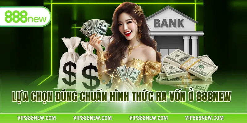 Lựa chọn đúng chuẩn hình thức ra vốn ở sân chơi uy tín