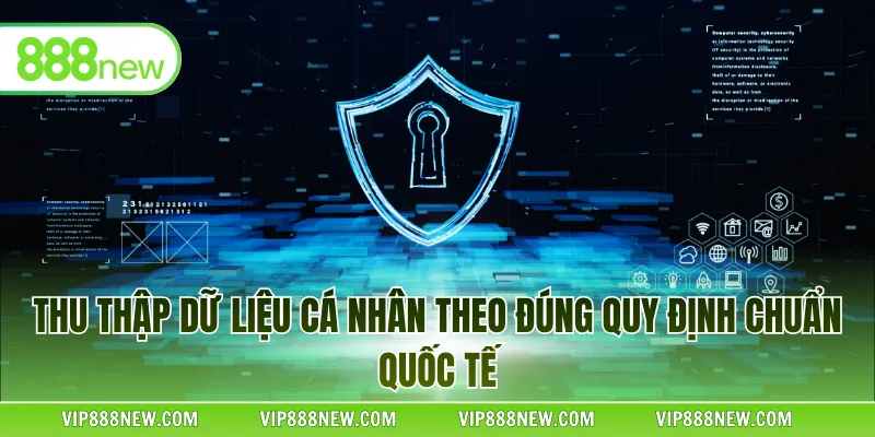 Thu thập dữ liệu cá nhân theo đúng quy định chuẩn quốc tế