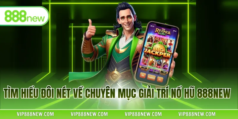 Tìm hiểu đôi nét về chuyên mục giải trí nổ hũ 888NEW