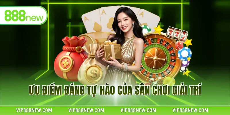 Ưu điểm đáng tự hào của sân chơi giải trí